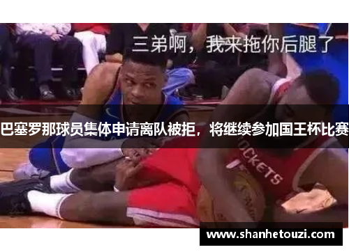 巴塞罗那球员集体申请离队被拒，将继续参加国王杯比赛